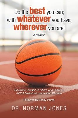 Do the best you can; with whatever you have; wherever you are!: A memoir - Norman Jones - cover