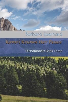 Kymri Knows Her Peace: Dichotomies: Book Three - Barbara Eberhard - cover