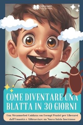 Come Diventare una Blatta in 30 Giorni - Testi Creativi - ebook