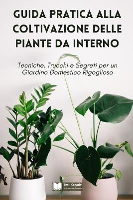 Guida Pratica alla Coltivazione delle Piante da Interno - Testi Creativi - ebook
