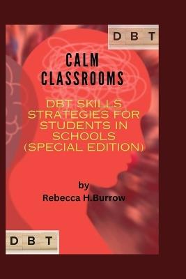 Calm Classrooms: DBT Skills Strategies For Students In Schools - Rebecca H Burrow - cover