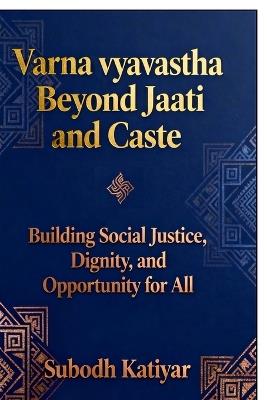Varna Vyavastha: Building social justice, Dignity and Opportunity for all - Subodh Katiyar - cover