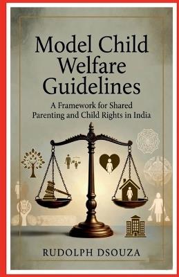 Model Child Welfare Guidelines: A Framework for Shared Parenting and Child Rights in India - Rudolph Dsouza - cover
