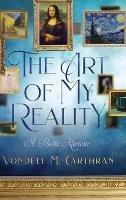 The Art of My Reality: A Poetic Memoir - Vondell M Carthran - cover