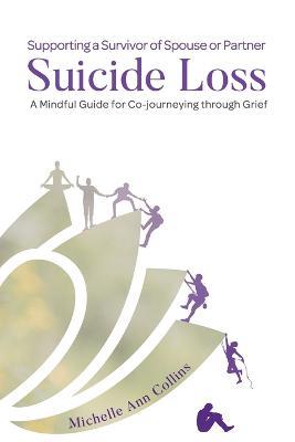 Supporting a Survivor of Spouse or Partner Suicide Loss: A Mindful Guide for Co-journeying through Grief - Michelle Ann Collins - cover