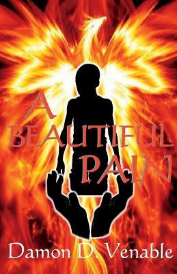A Beautiful Pain: The Story of a Violent Juvenile Offender Sentenced to Life in Prison at 16 and His Transformation into a Community Advocate - Damon D Venable - cover