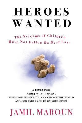 Heroes Wanted: The Screams of Children Have Not Fallen On Deaf Ears - Jamil L Maroun - cover