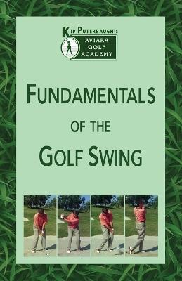 Fundamentals of the Golf Swing: Kip Puterbaugh's Aviara Golf Academy - Kip Puterbaugh - cover