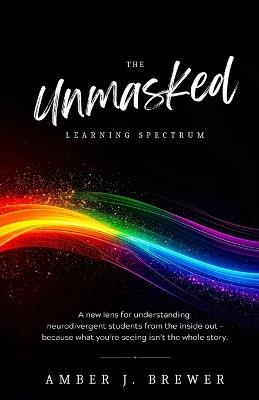 The Unmasked Learning Spectrum - Amber J Brewer - cover
