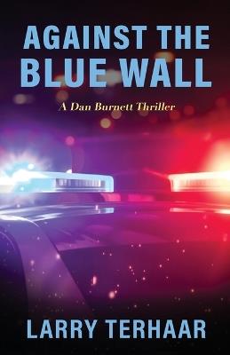 Against the Blue Wall: A Dan Burnett Thriller - Larry Terhaar - cover