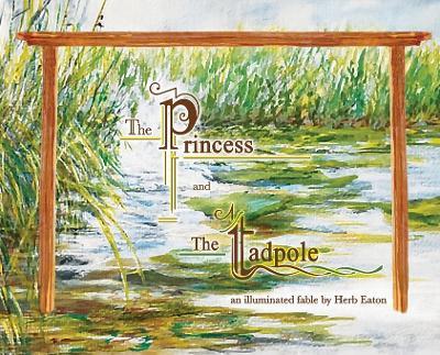 The Princess and The Tadpole: an illuminated fable - Herb Eaton - cover