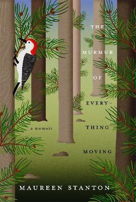 The Murmur of Everything Moving: A Memoir - Maureen Stanton - cover
