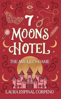7 Moons Hotel: The Amulet's Game - Laura Espinal Corpeno - cover