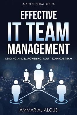 Effective IT Team Management: Leading and Empowering Your Technical Team - Ammar Al Alousi - cover