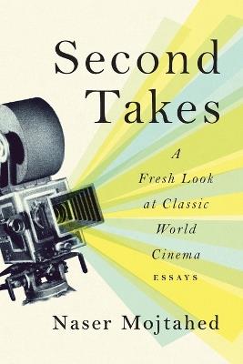 Second Takes: A Fresh Look at Classic World Cinema: Essays - Naser Mojtahed - cover