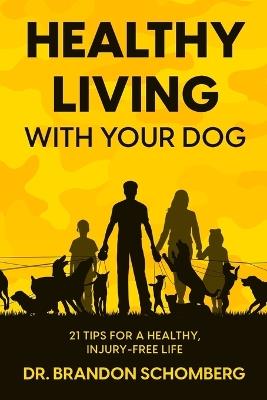 Healthy Living With Your Dog, 21 Tips for a Healthy, Injury-Free Life - Brandon E Schomberg - cover