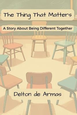 The Thing That Matters: A Story About Being Different Together - Delton de Armas - cover