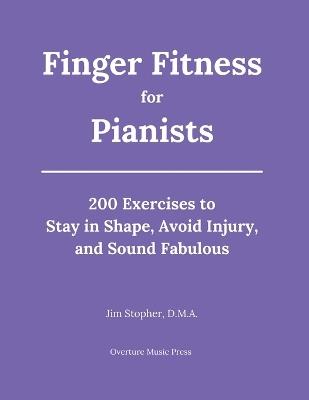 Finger Fitness for Pianists: 200 Exercises to Stay in Shape, Avoid Injury, and Sound Fabulous - Jim Stopher - cover