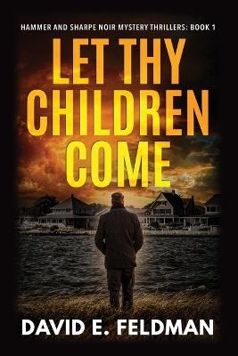 Let Thy Children Come: Hammer and Sharpe Noir Mystery Thrillers, Book 1 - David E Feldman - cover