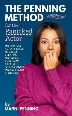 The Penning Method for the Panicked Actor: The Anxious Actor's Guide to Easily Creating Memorable, Confident, and Specific Performances in Last-Minute Auditions - Marni Penning - cover