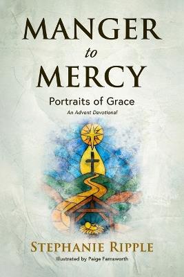 Manger to Mercy: Portraits of Grace - Stephanie Ripple - cover