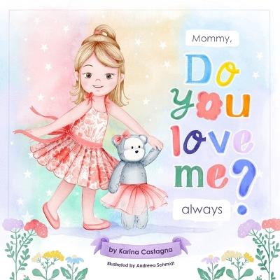 Mommy, Do You Love Me Always?: A Mother's Heartfelt Picture Book About Unconditional Love, Big Feelings, and the Perfect Christmas Gift for Kids Ages 2-8 - Karina Castagna - cover
