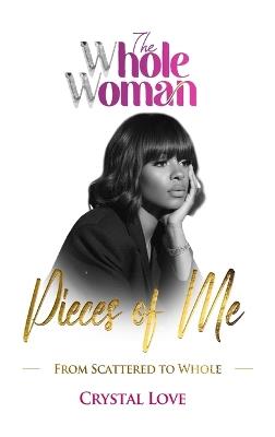 The Whole Woman- Pieces of Me: From Scattered to Whole - Crystal Love - cover