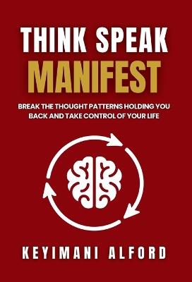Think. Speak. Manifest.: Break the Thought Patterns Holding You Back and Take Control of Your Life - Keyimani Alford - cover