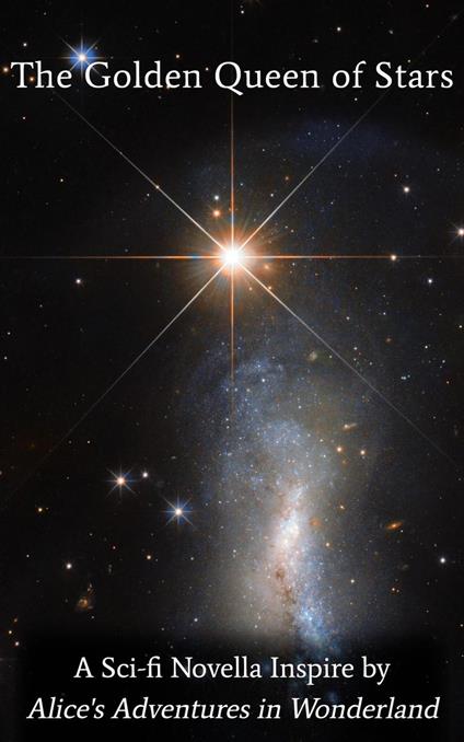 The Golden Queen of Stars: A Sci-fi Novella Inspired by Alice's Adventures in Wonderland