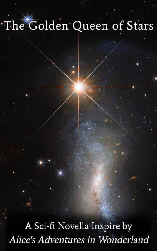 The Golden Queen of Stars: A Sci-fi Novella Inspired by Alice's Adventures in Wonderland