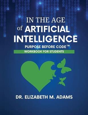 In the Age of Artificial Intelligence - Workbook for Students: Purpose Before Code - Elizabeth M Adams - cover