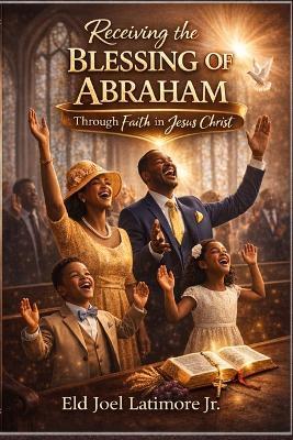 Receiving the Blessing of Abraham: Through Faith in Jesus Christ - Joel Latimore - cover