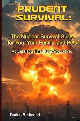 Prudent Survival: The Nuclear Survival Guide for You, Your Family, and Pets - Darius Redmond - cover