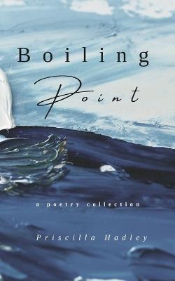Boiling Point: A Poetry Collection about Love, Grief, and Healing - Priscilla Hadley - cover