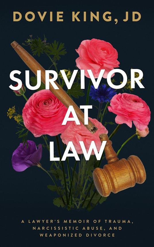 Survivor At Law: A Lawyer’s Memoir Of Trauma, Narcissistic Abuse, And Weaponized Divorce