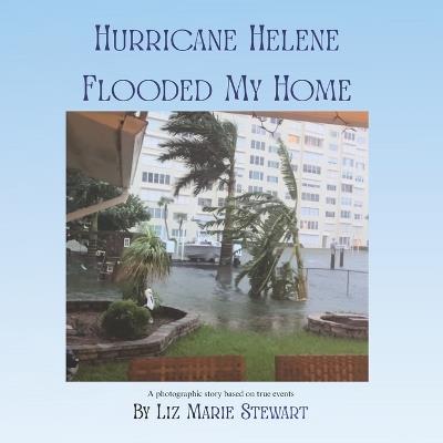 Hurricane Helene Flooded My Home - Liz Marie Stewart - cover